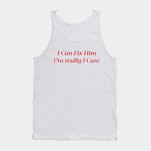 I Can Fix Him (No really I Can) Tank Top